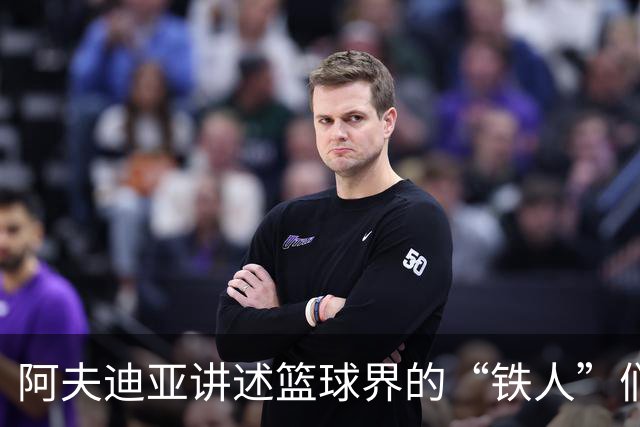 阿夫迪亚讲述篮球界的“铁人”们